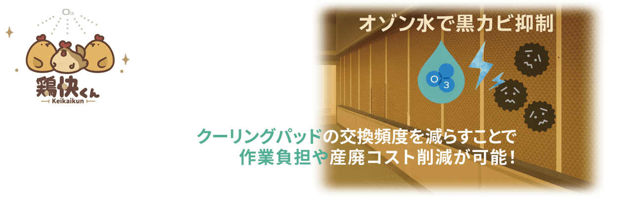 クーリングパッドの黒カビをオゾン水生成器「鶏快くん」を使用し予防することで交換負担や産廃費用の削減につながります