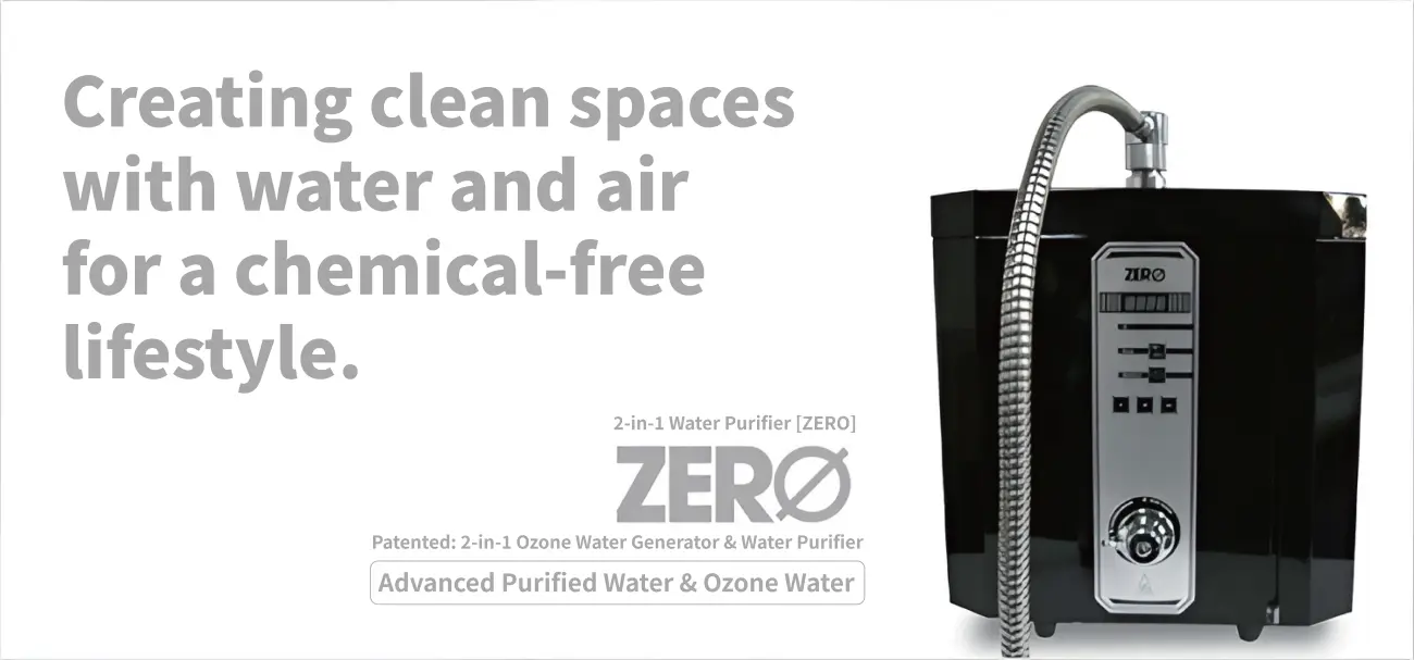 ZERO 2-in-1 Water Purifier. A patented system providing advanced purified water and ozone water for a chemical-free lifestyle.